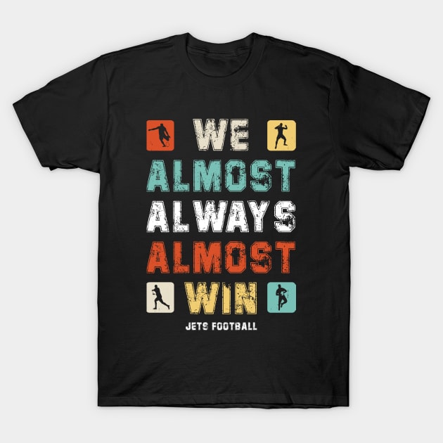 We Almost Always Almost Win jets football fan T-Shirt by DesignergiftsCie